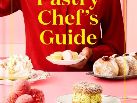 The Pastry Chef s Guide: The Secret To Successful Baking Every Time Online Hot Sale