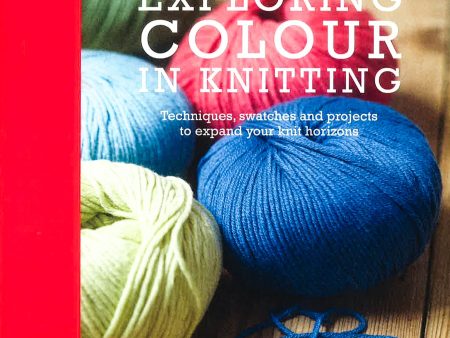 Exploring Colour In Knitting: Techniques, Swatches And Projects To Expand Your Knit Horizons For Sale