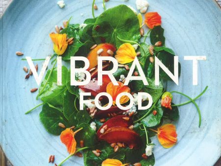 Vibrant Food: Celebrating the Ingredients, Recipes, and Colors of Each Season [A Cookbook] Online now