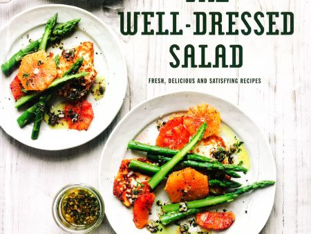 The Well-Dressed Salad: Fresh, Delicious And Satisfying Recipes Online now