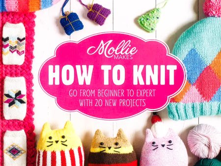 Mollie Makes: How To Knit: Go From Beginner To Expert With 20 New Projects Supply