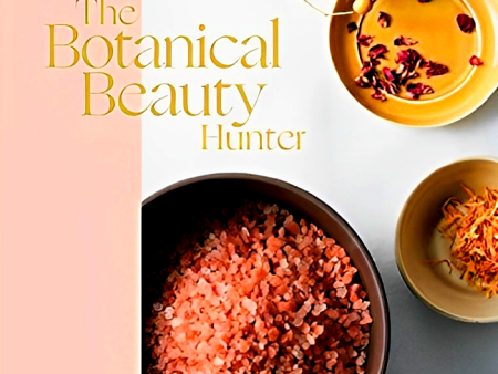 The Botanical Beauty Hunter: Natural Recipes And Rituals For Skincare, Haircare And Cosmetics Online now