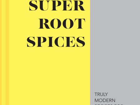 Super Root Spices: Truly Modern Recipes For Turmeric, Ginger, Galangal & More Discount