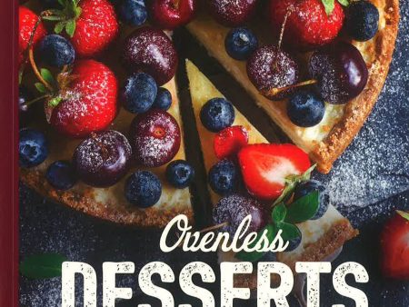 Ovenless Desserts: Over 100 Delicious No-Bake Recipes for the Perfect Cakes, Ice Creams, Chocolates, Pies, and More Supply