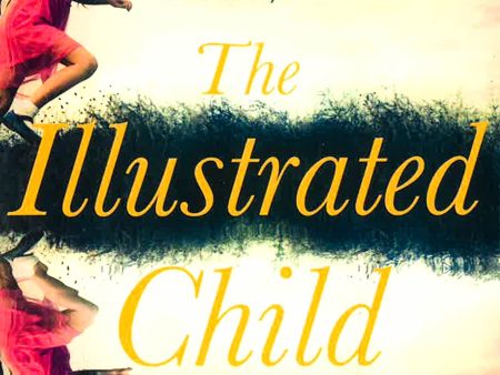 The Illustrated Child: 2020���S Most Haunting And Magical Literary Fiction Debut Novel About A Young Woman���S Search F Sale