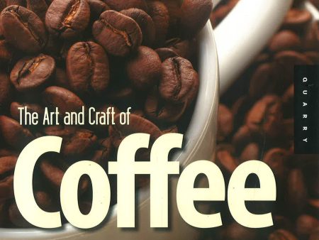 The Art and Craft of Coffee : An Enthusiast s Guide to Selecting, Roasting, and Brewing Exquisite Coffee Online Hot Sale