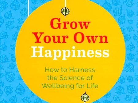 Grow Your Own Happiness: How To Harness The Scienc Online Hot Sale