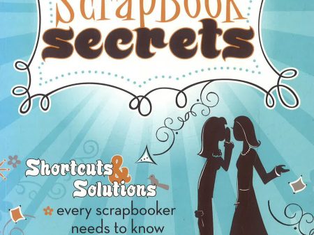 Scrapbook Secrets : Shortcuts and Solutions Every Scrapbooker Needs to Know For Discount